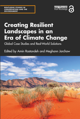 Creating Resilient Landscapes in an Era of Climate Change: Global Case Studies and Real-World Solutions - Rastandeh, Amin (Editor), and Jarchow, Meghann (Editor)