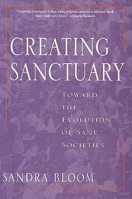 Creating Sanctuary: Toward the Evolution of Sane Societies - Bloom, Sandra L