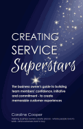 Creating Service Superstars: A Business Owner's Guide to Building Team Member's Confidence, Initiative and Commitment - To Create Memorable Customer Experiences