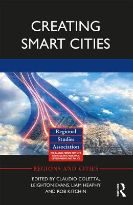 Creating Smart Cities - Coletta, Claudio (Editor), and Evans, Leighton (Editor), and Heaphy, Liam (Editor)
