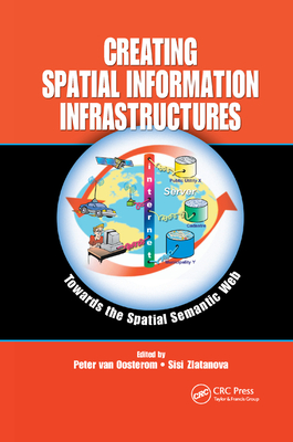 Creating Spatial Information Infrastructures: Towards the Spatial Semantic Web - van Oosterom, Peter (Editor), and Zlatanova, Sisi (Editor)