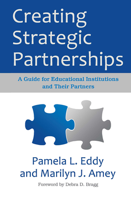 Creating Strategic Partnerships: A Guide for Educational Institutions and Their Partners - Amey, Marilyn J, and Eddy, Pamela L