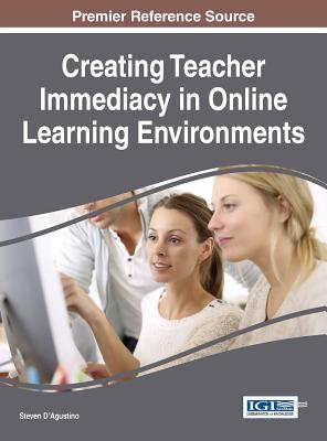 Creating Teacher Immediacy in Online Learning Environments - D'Agustino, Steven (Editor)