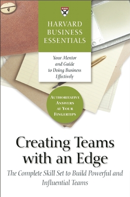 Creating Teams with an Edge: The Complete Skill Set to Build Powerful and Influential Teams - Review, Harvard Business (Compiled by)