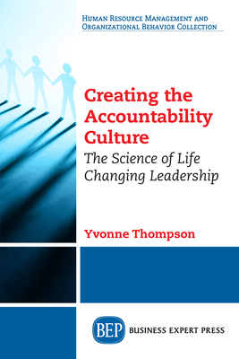 Creating the Accountability Culture: The Science of Life Changing Leadership - Thompson, Yvonne