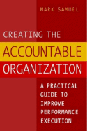 Creating the Accountable Organization: A Practical Guide to Improve Performance Execution - Samuel, Mark