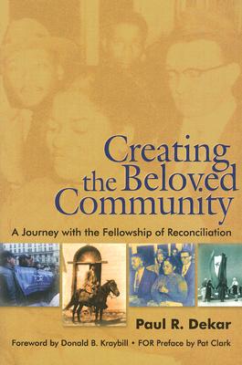 Creating the Beloved Community: A Journey with the Fellowship of Reconciliation - Dekar, Paul R, and Kraybill, Donald B (Foreword by), and Clark, Pat (Preface by)