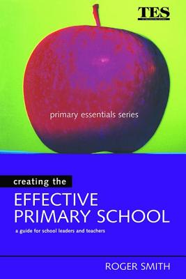 Creating the Effective Primary School - Smith, Roger