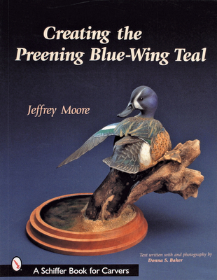 Creating the Preening Blue Wing Teal - Moore, Jeffrey, Dr.