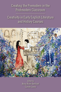 Creating the Premodern in the Postmodern Classroom: Creativity in Early English Literature and History Courses Volume 537