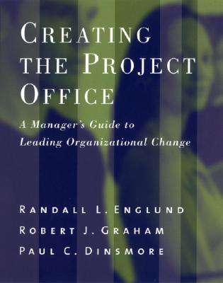 Creating the Project Office: A Manager's Guide to Leading Organizational Change - Englund, Randall L, and Graham, Robert J, and Dinsmore, Paul C, Pmp