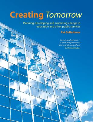Creating Tomorrow: Planning, Developing and Sustaining Change in Education and Other Public Services - Collarbone, Pat