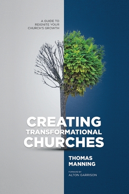 Creating Transformational Churches: A Guide to Reignite Your Church's Growth - Manning, Thomas, and Garrison, Alton (Foreword by)
