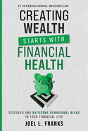 Creating Wealth Starts With Financial Health: Discover and Overcome Behavioral Risks in Your Financial Life