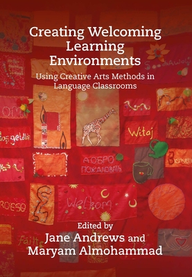 Creating Welcoming Learning Environments: Using Creative Arts Methods in Language Classrooms - Andrews, Jane (Editor), and Almohammad, Maryam (Editor)