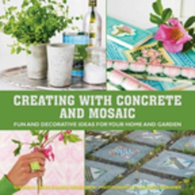Creating with Concrete and Mosaic: Fun and Decorative Ideas for Your Home and Garden - Hedengren, Sania, and Zacke, Susanna