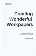 Creating Wonderful Workpapers: The Auditor's Essential Guide to Delivering Good Documentation