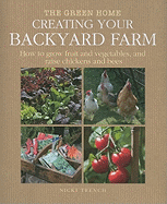 Creating Your Backyard Farm: How to Grow Fruit and Vegetables, and Raise Chickens and Bees