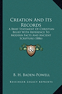 Creation And Its Records: A Brief Statement Of Christian Belief With Reference To Modern Facts And Ancient Scripture (1886)