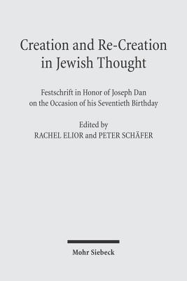 Creation and Re-Creation in Jewish Thought: Festschrift in Honor of Joseph Dan on the Occasion of His Seventieth Birthday - Schafer, Peter (Editor), and Elior, Rachel (Editor), and Dan, Joseph (Contributions by)