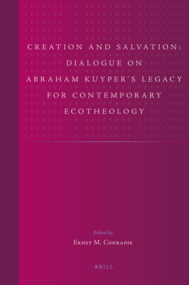 Creation and Salvation: Dialogue on Abraham Kuyper's Legacy for Contemporary Ecotheology - Conradie, Ernst Marais