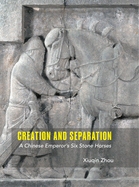 Creation and Separation: A Chinese Emperor's Six Stone Horses