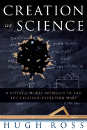 Creation as Science: A Testable Model Approach to End the Creation/Evolution Wars - Ross, Hugh