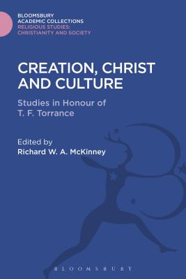 Creation, Christ and Culture: Studies in Honour of T. F. Torrance - McKinney, Richard W a (Editor)