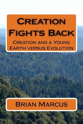 Creation Fights Back: Creation and a Young Earth versus Evolution - Marcus, Brian