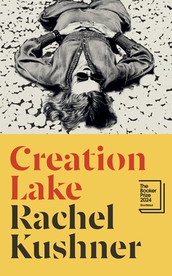 Creation Lake: From the Booker Prize-shortlisted author - Kushner, Rachel