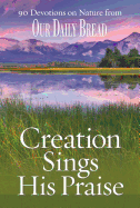 Creation Sings His Praise: 90 Devotions on Nature from Our Daily Bread