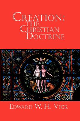 Creation: The Christian Doctrine - Vick, Edward W H