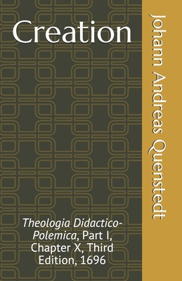 Creation: Theologia Didactico-Polemica, Part I, Chapter X, Third Edition, 1696 - Poellot, Luther (Translated by), and Quenstedt, Johann Andreas