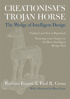 Creationism's Trojan Horse: The Wedge of Intelligent Design - Forrest, Barbara, and Gross, Paul R