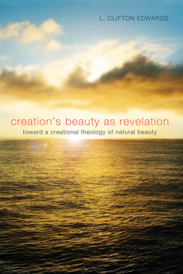 Creation's Beauty as Revelation - Edwards, L Clifton, and Brown, David (Foreword by)