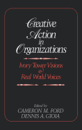 Creative Action in Organizations: Ivory Tower Visions and Real World Voices