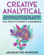 Creative Analytical Hypnotherapy: The Practitioner's Handbook