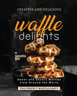 Creative and Delicious Waffle Delights: Sweet and Savory Waffles from Around the World