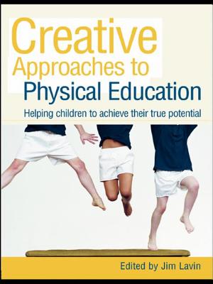 Creative Approaches to Physical Education: Helping Children to Achieve their True Potential - Lavin, Jim (Editor)