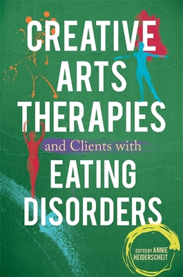 Creative Arts Therapies and Clients with Eating Disorders - Heiderscheit, Annie (Editor), and Gargaro, Erin (Contributions by), and Guertin, Rhonda (Contributions by)