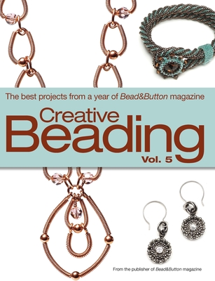 Creative Beading, Volume 5: The Best Projects from a Year of Bead&Button Magazine - Bead&button Magazine, Editors Of (Compiled by)