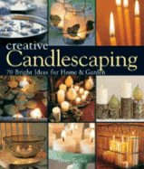 Creative Candlescaping: 70 Bright Ideas for Home & Garden - Taylor, Terry