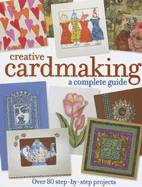 Creative Cardmaking: A Complete Guide: Over 80 Step-By-Step Projects - North Light Books (Creator)