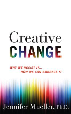 Creative Change: Why We Resist It...How We Can Embrace It - Mueller, Jennifer, and Zanzarella, Nicol (Read by)