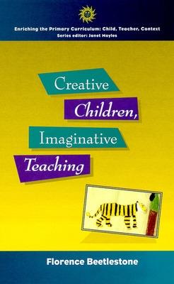Creative Children, Imaginative Teaching - Beetlestone, Florence