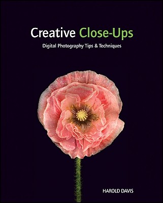 Creative Close-Ups: Digital Photography Tips & Techniques - Davis, Harold