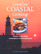 Creative Coastal Cooking: Recipes from a Dozen Contemporary Restaurants Along the Coast of Maine