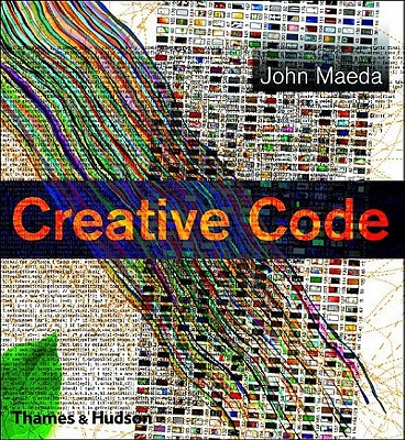 Creative Code: Aesthetics + Computation - Maeda, John, and Burns, Red (Foreword by)