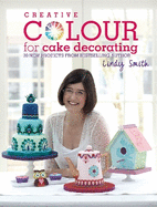 Creative Colour for Cake Decorating: Choose Colours Confidently, with 20 Cake Decorating and Baking Projects