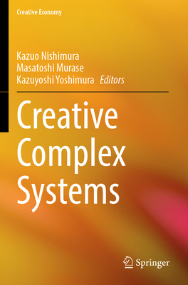 Creative Complex Systems - Nishimura, Kazuo (Editor), and Murase, Masatoshi (Editor), and Yoshimura, Kazuyoshi (Editor)